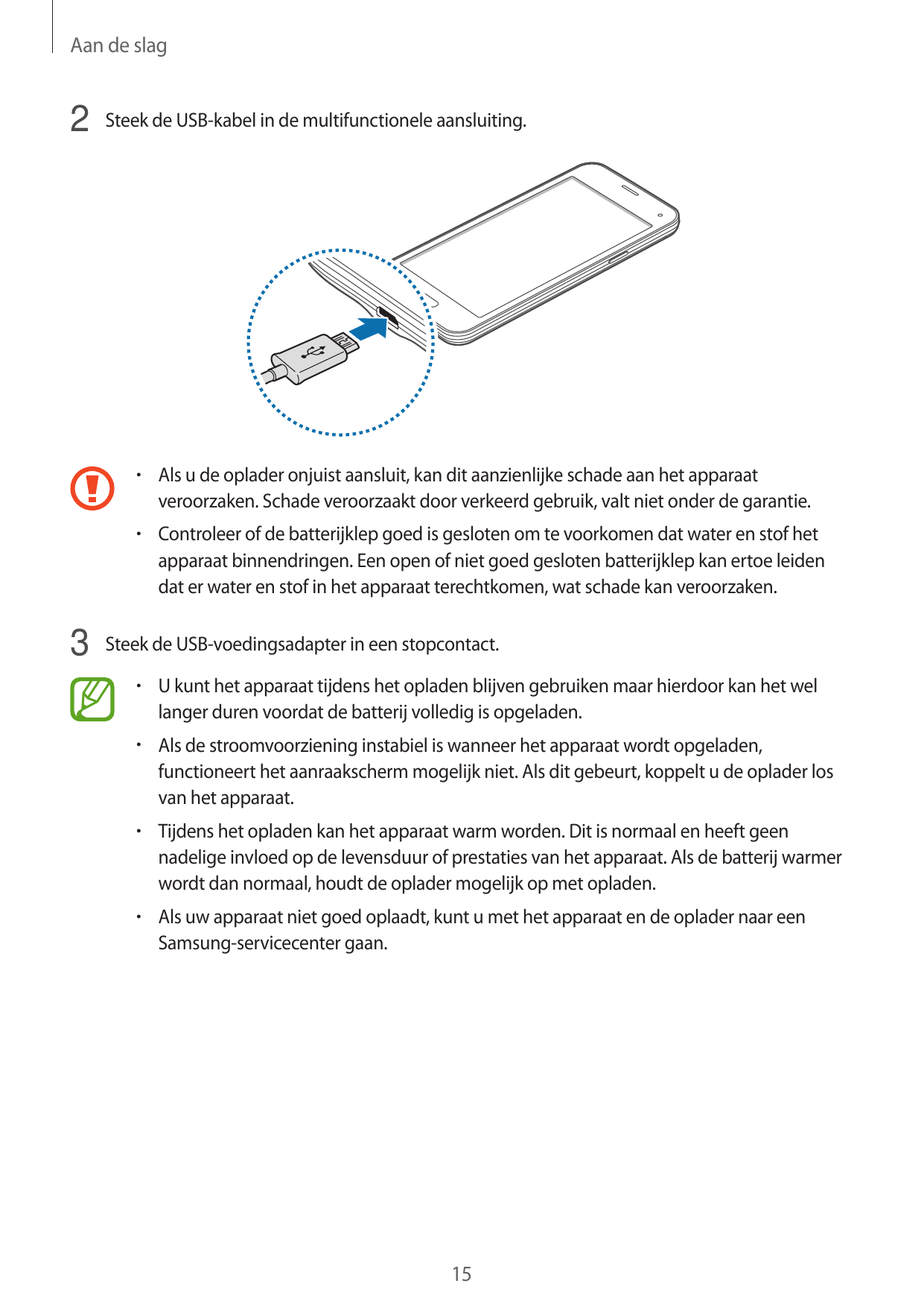 Aan de slag2 Steek de USB-kabel in de multifunctionele aansluiting.• Als u de oplader onjuist aansluit, kan dit aanzienlijke sch
