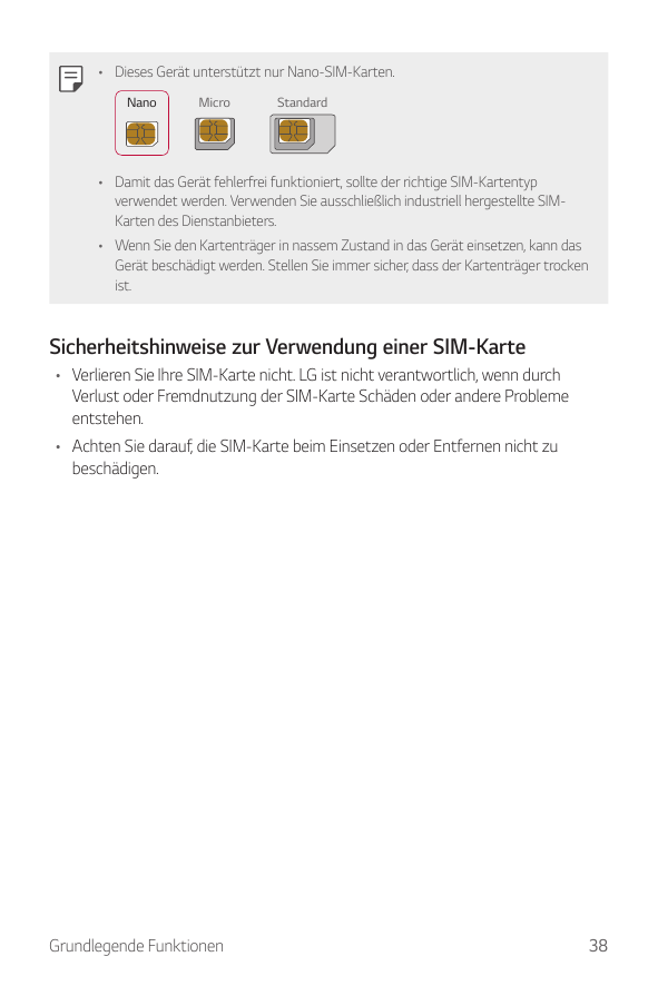 • Dieses Gerät unterstützt nur Nano-SIM-Karten.NanoMicroStandard• Damit das Gerät fehlerfrei funktioniert, sollte der richtige S