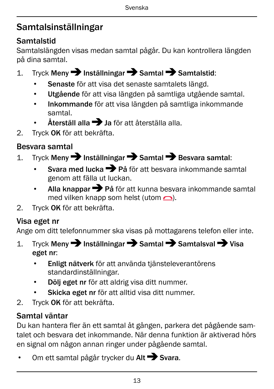SvenskaSamtalsinställningarSamtalstidSamtalslängden visas medan samtal pågår. Du kan kontrollera längdenpå dina samtal.1.2.Tryck