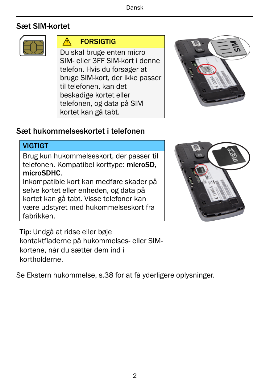 DanskSæt SIM-kortetFORSIGTIGDu skal bruge enten microSIM- eller 3FF SIM-kort i dennetelefon. Hvis du forsøger atbruge SIM-kort, 