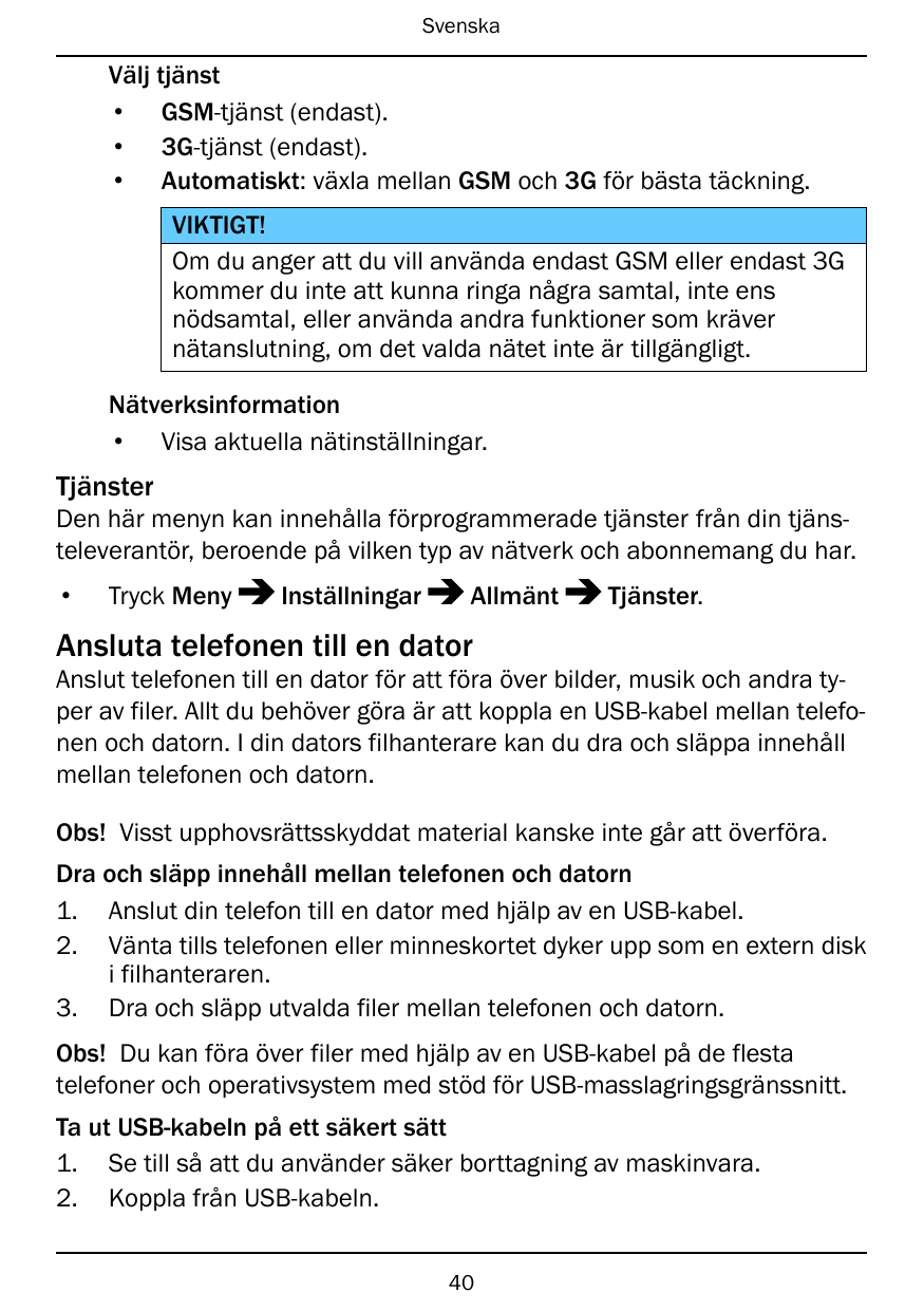 SvenskaVälj tjänst• GSM-tjänst (endast).• 3G-tjänst (endast).• Automatiskt: växla mellan GSM och 3G för bästa täckning.VIKTIGT!O