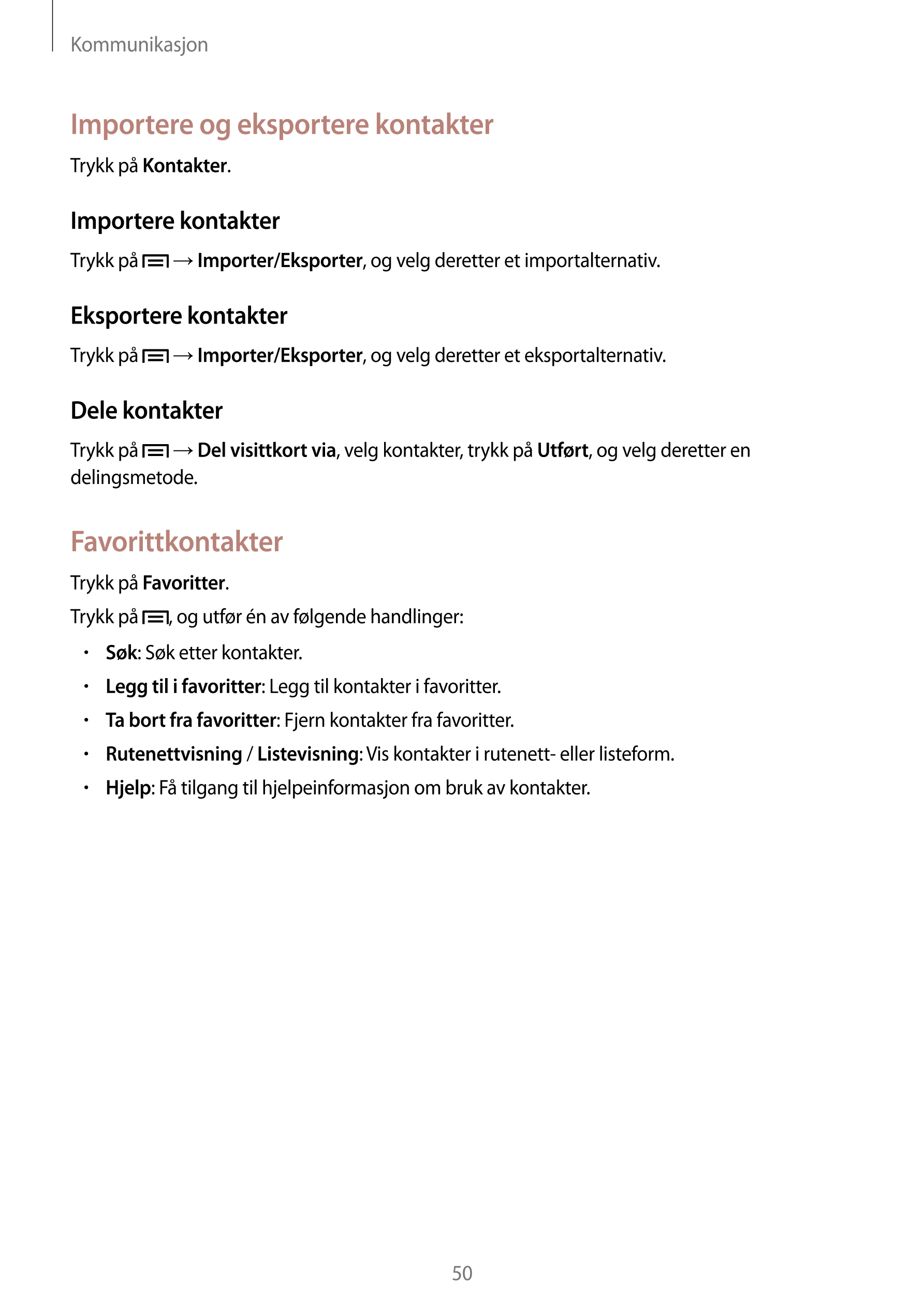 Kommunikasjon
Importere og eksportere kontakter
Trykk på  Kontakter.
Importere kontakter
Trykk på    →  Importer/Eksporter, og v