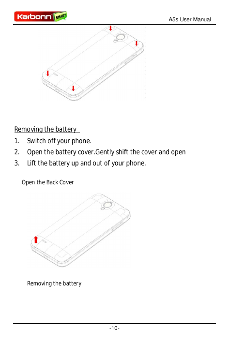 A5s User ManualRemoving the battery1.Switch off your phone.2.Open the battery cover.Gently shift the cover and open3.Lift the ba