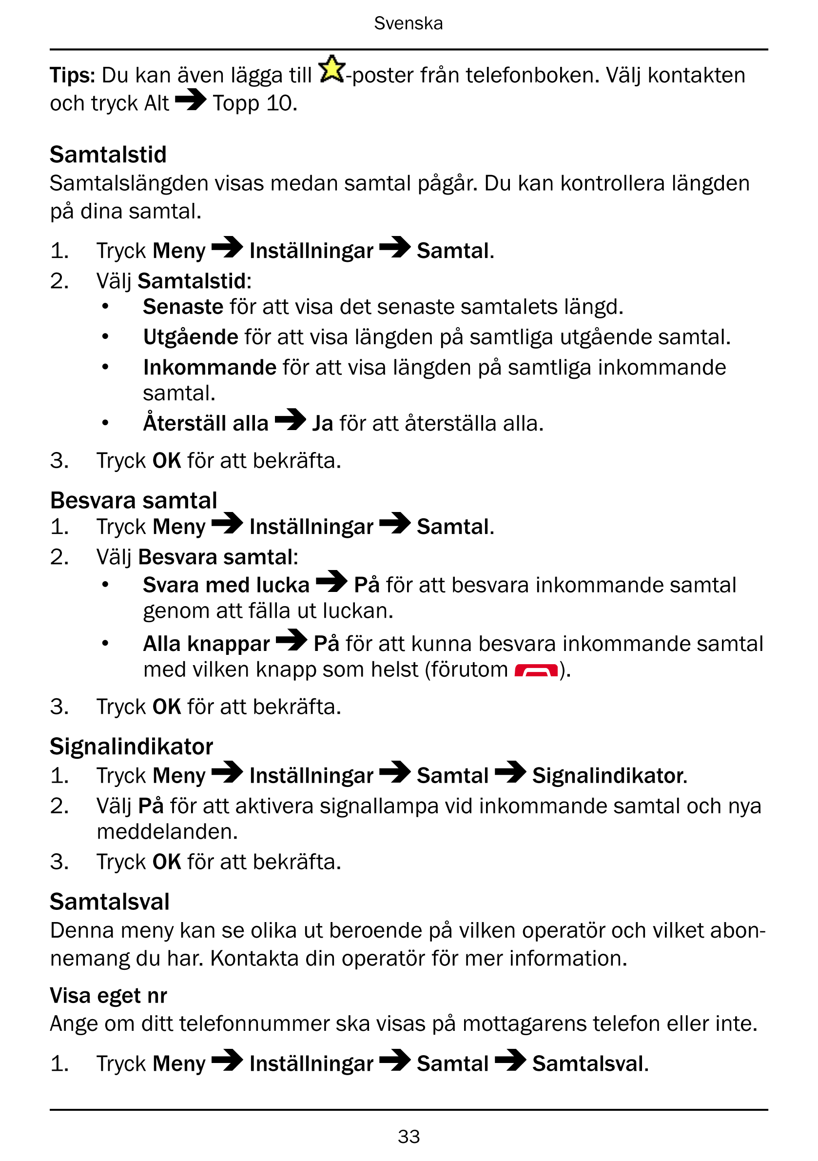Svenska
Tips: Du kan även lägga till -poster från telefonboken. Välj kontakten
och tryck Alt Topp 10.
Samtalstid
Samtalslängden 