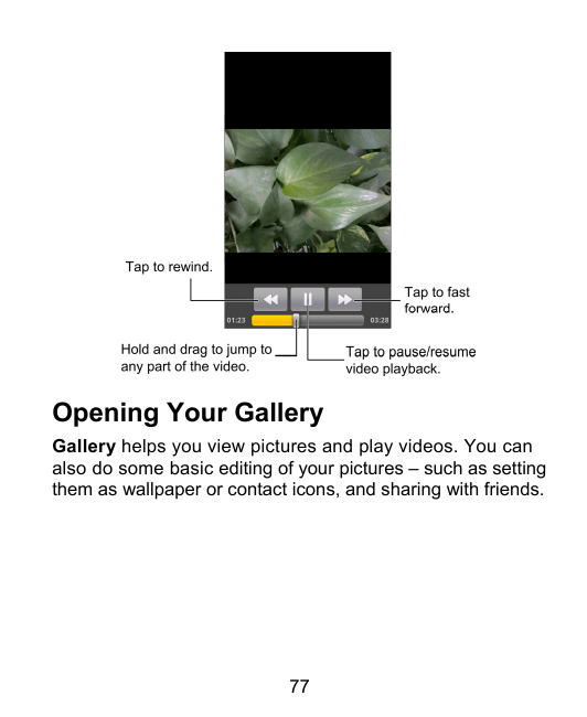 Opening Your GalleryGallery helps you view pictures and play videos. You canalso do some basic editing of your pictures – such a