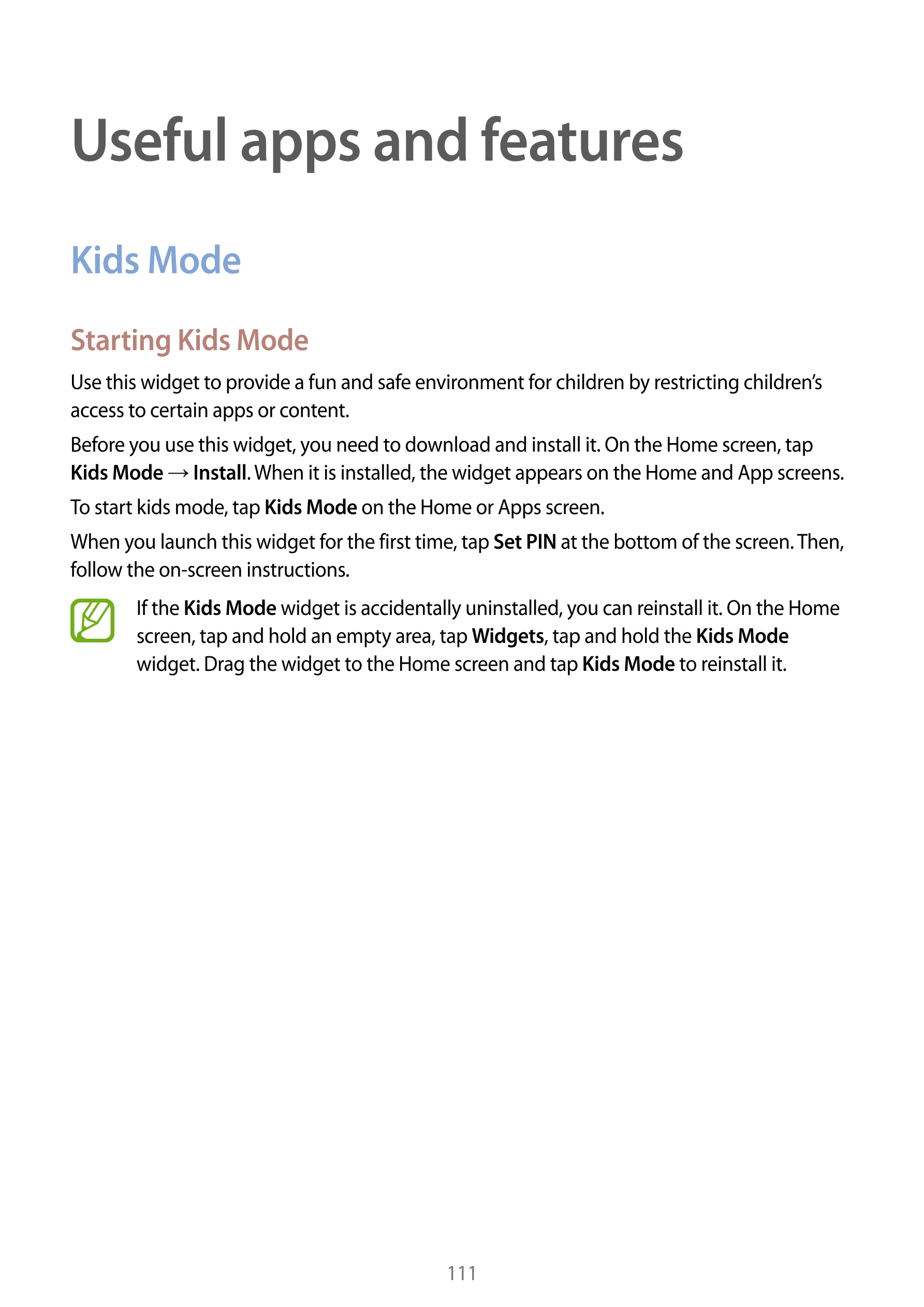 Useful apps and features
Kids Mode
Starting Kids Mode
Use this widget to provide a fun and safe environment for children by rest