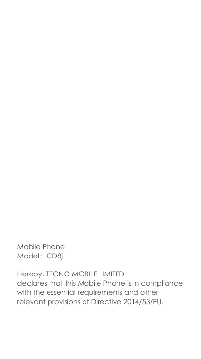 Mobile PhoneModel：CD8jHereby, TECNO MOBILE LIMITEDdeclares that this Mobile Phone is in compliancewith the essential requirement