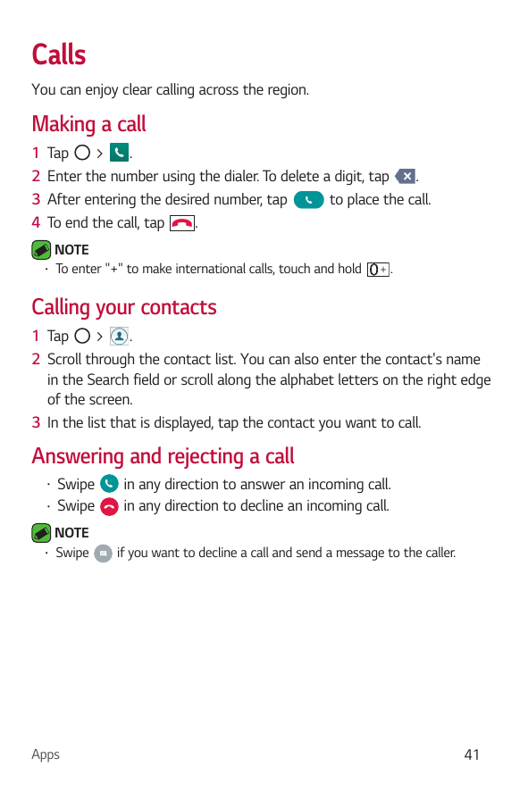 CallsYou can enjoy clear calling across the region.Making a call1 Tap> .2 Enter the number using the dialer. To delete a digit, 