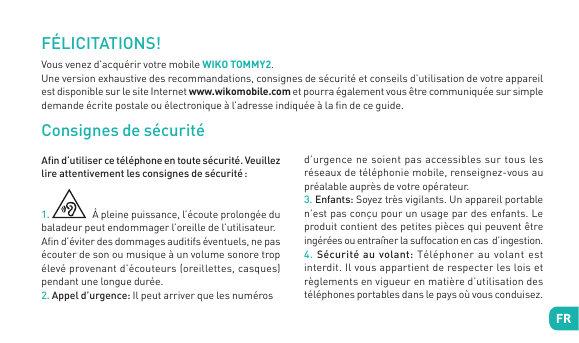 FÉLICITATIONS!Vous venez d’acquérir votre mobile WIKO TOMMY2.Une version exhaustive des recommandations, consignes de sécurité e
