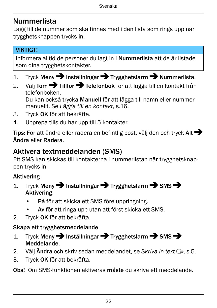 SvenskaNummerlistaLägg till de nummer som ska finnas med i den lista som rings upp närtrygghetsknappen trycks in.VIKTIGT!Informe