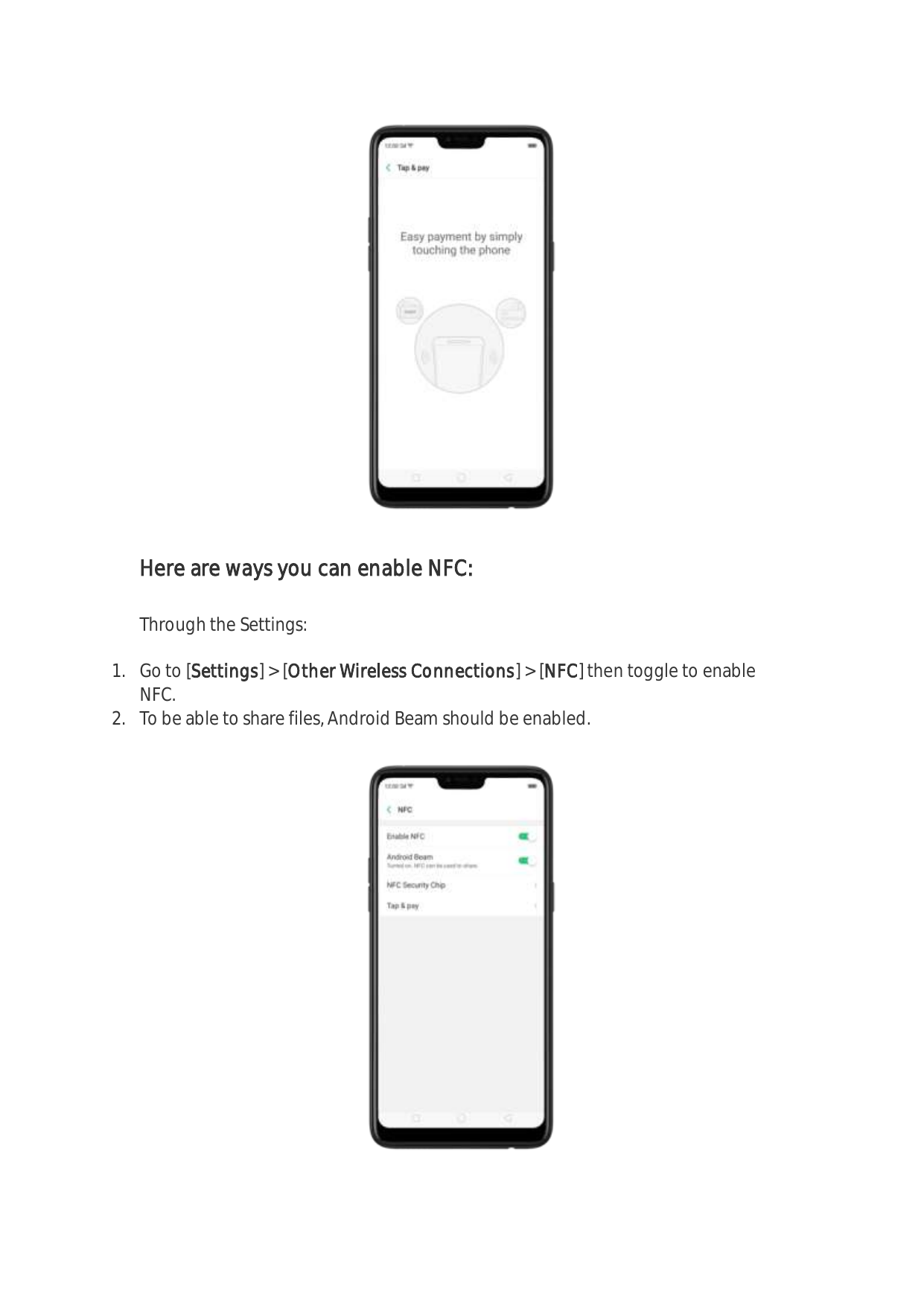 Here are ways you can enable NFC:Through the Settings:1. Go to [Settings] > [Other Wireless Connections] > [NFC] then toggle to 