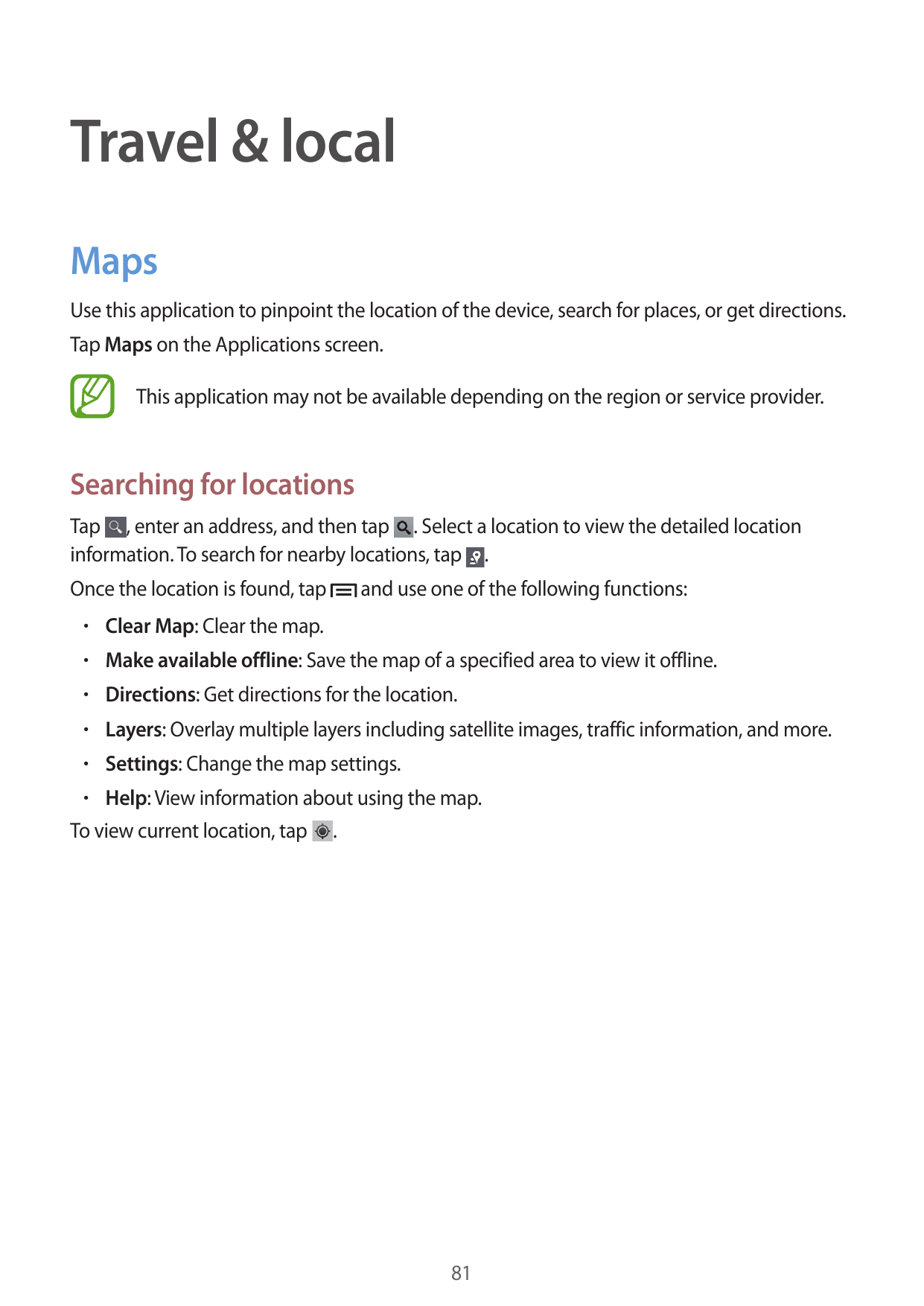 Travel & localMapsUse this application to pinpoint the location of the device, search for places, or get directions.Tap Maps on 