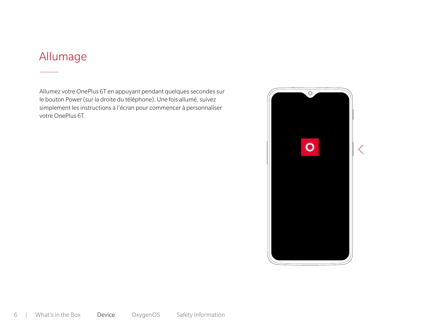 AllumageAllumez votre OnePlus 6T en appuyant pendant quelques secondes surle bouton Power (sur la droite du téléphone). Une fois