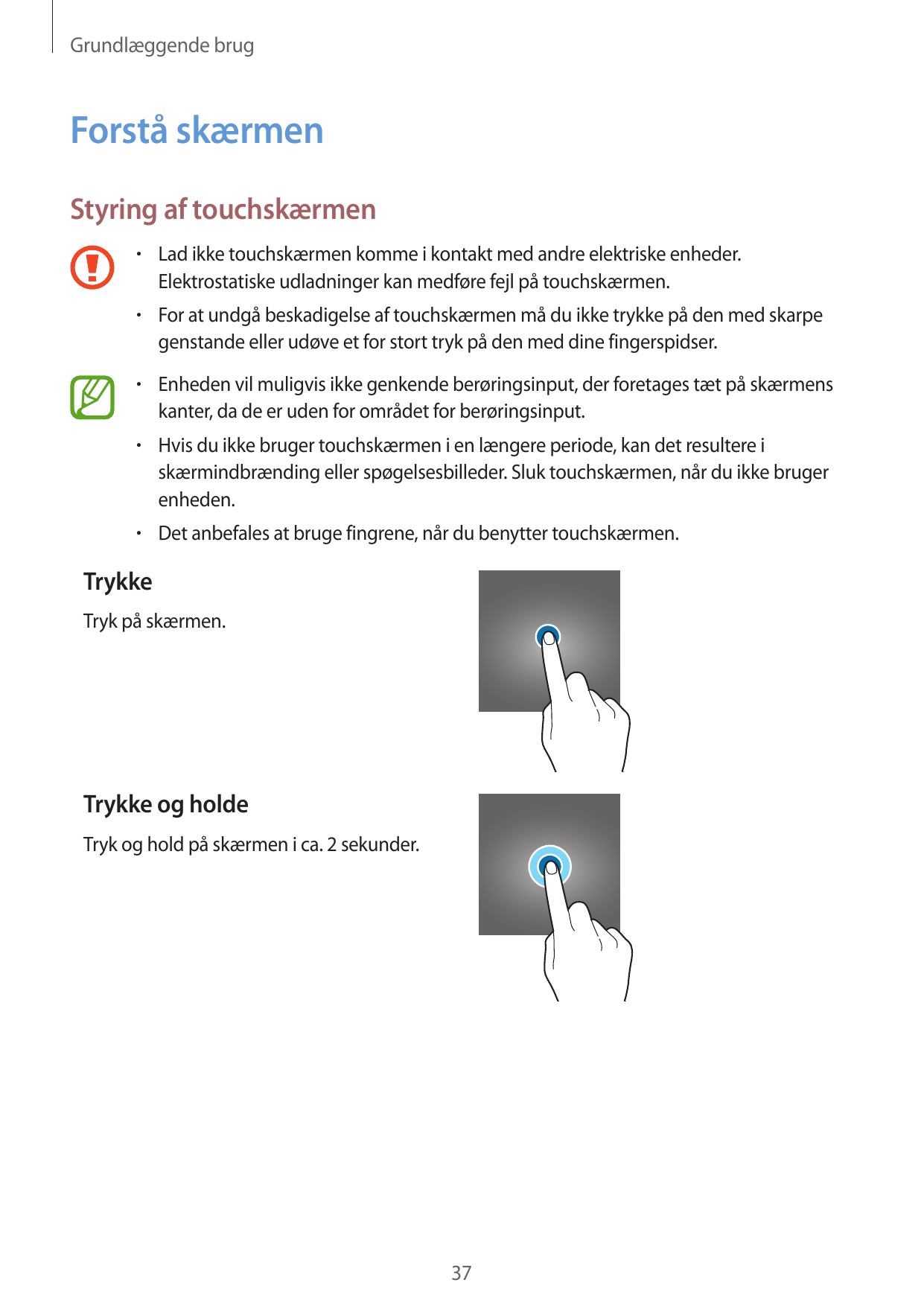 Grundlæggende brugForstå skærmenStyring af touchskærmen• Lad ikke touchskærmen komme i kontakt med andre elektriske enheder.Elek