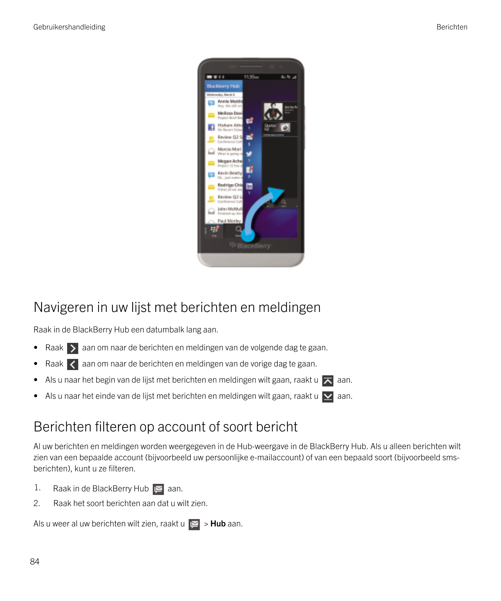 Gebruikershandleiding Berichten
Navigeren in uw lijst met berichten en meldingen
Raak in de  BlackBerry Hub een datumbalk lang a