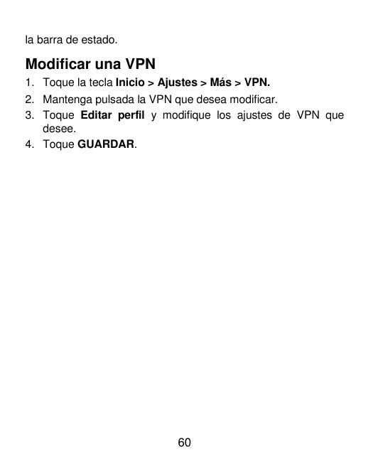 la barra de estado.Modificar una VPN1. Toque la tecla Inicio > Ajustes > Más > VPN.2. Mantenga pulsada la VPN que desea modifica