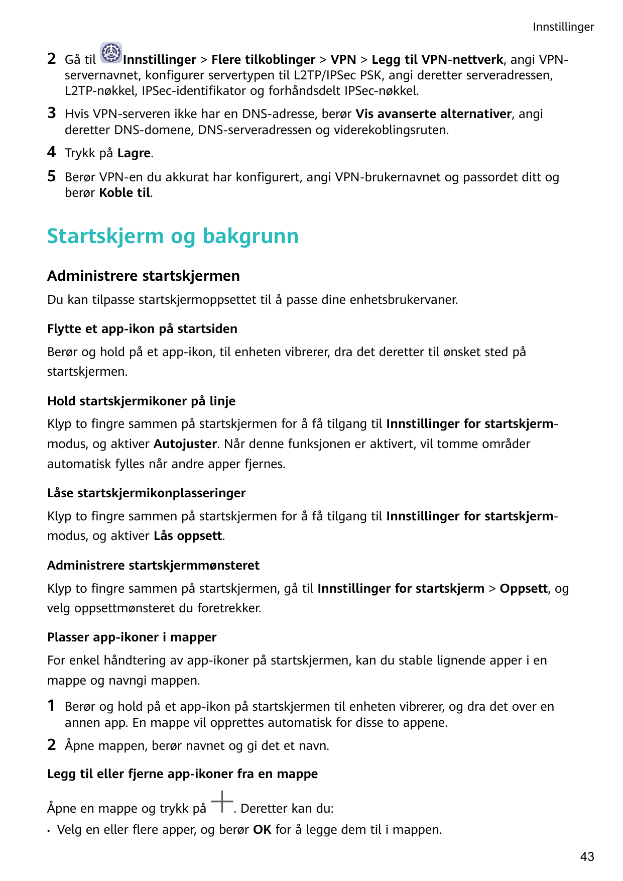 Innstillinger2Gå tilInnstillinger > Flere tilkoblinger > VPN > Legg til VPN-nettverk, angi VPNservernavnet, konfigurer servertyp