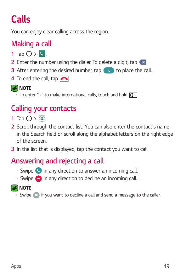 CallsYou can enjoy clear calling across the region.Making a call1234Tap> ..Enter the number using the dialer. To delete a digit,