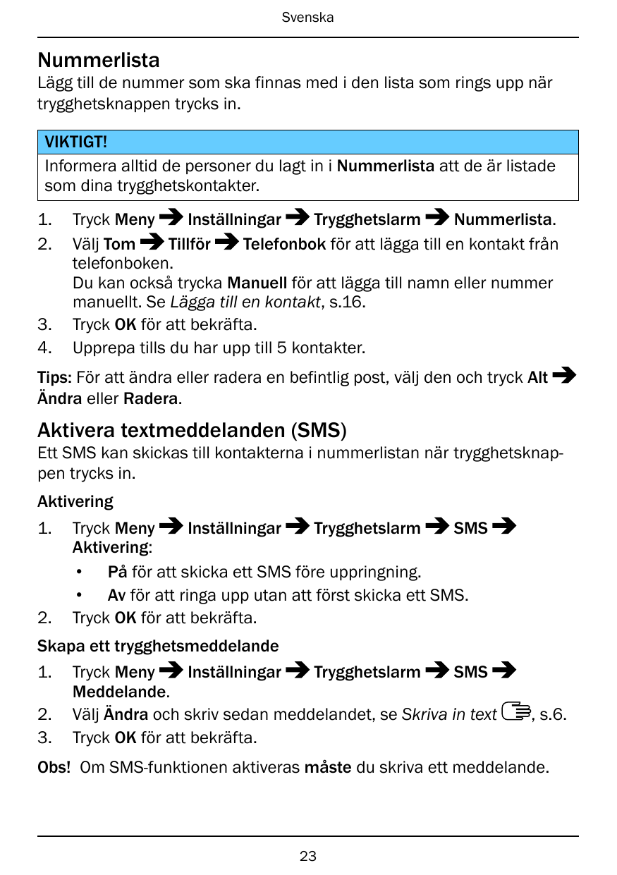 SvenskaNummerlistaLägg till de nummer som ska finnas med i den lista som rings upp närtrygghetsknappen trycks in.VIKTIGT!Informe