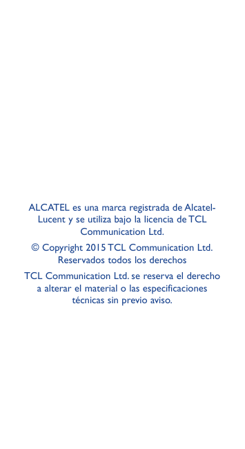 ALCATEL es una marca registrada de AlcatelLucent y se utiliza bajo la licencia de TCLCommunication Ltd.© Copyright 2015 TCL Comm