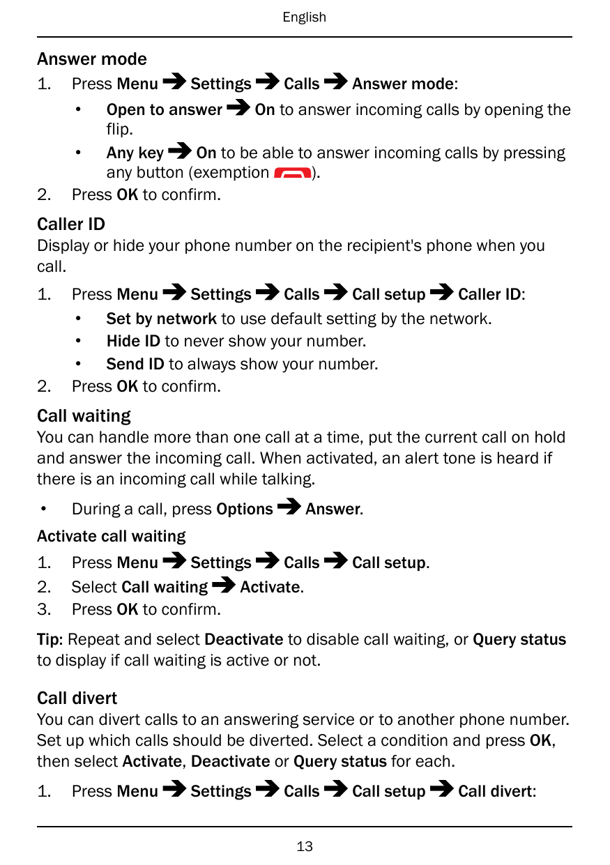 EnglishAnswer mode1.Press MenuSettingsCallsAnswer mode:•2.Open to answerOn to answer incoming calls by opening theflip.• Any key