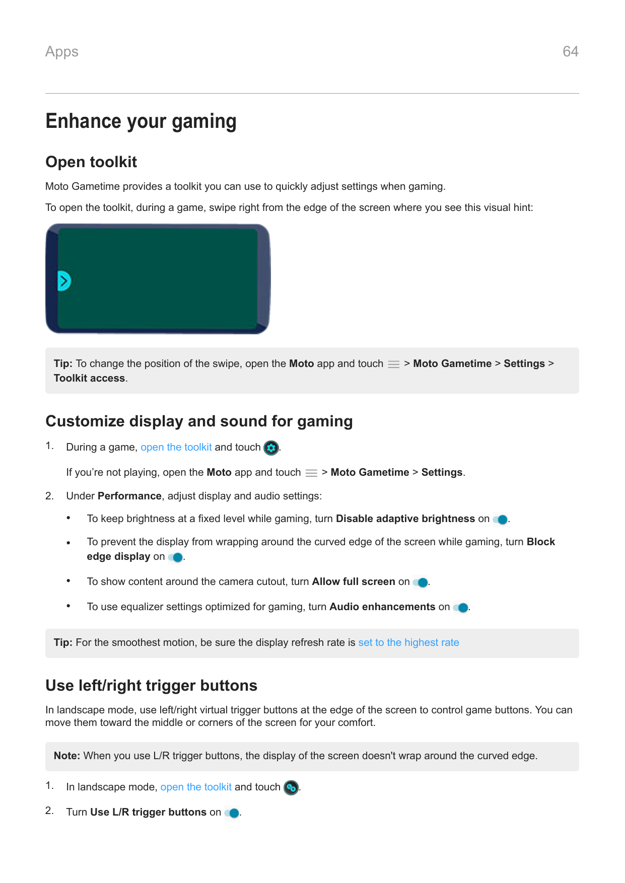 64AppsEnhance your gamingOpen toolkitMoto Gametime provides a toolkit you can use to quickly adjust settings when gaming.To open