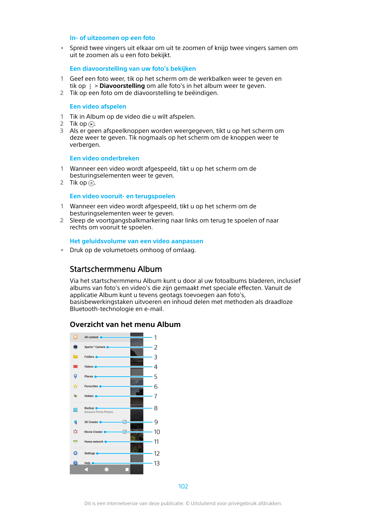 In- of uitzoomen op een foto•Spreid twee vingers uit elkaar om uit te zoomen of knijp twee vingers samen omuit te zoomen als u e