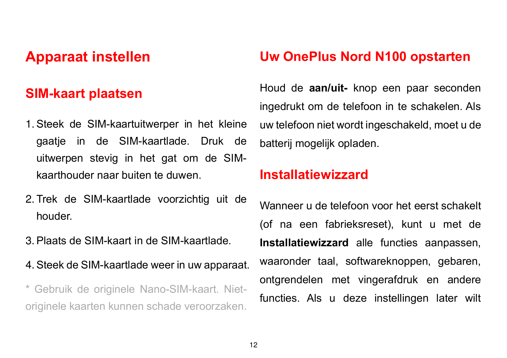 Apparaat instellenUw OnePlus Nord N100 opstartenSIM-kaart plaatsenHoud de aan/uit- knop een paar seconden1. Steek de SIM-kaartui