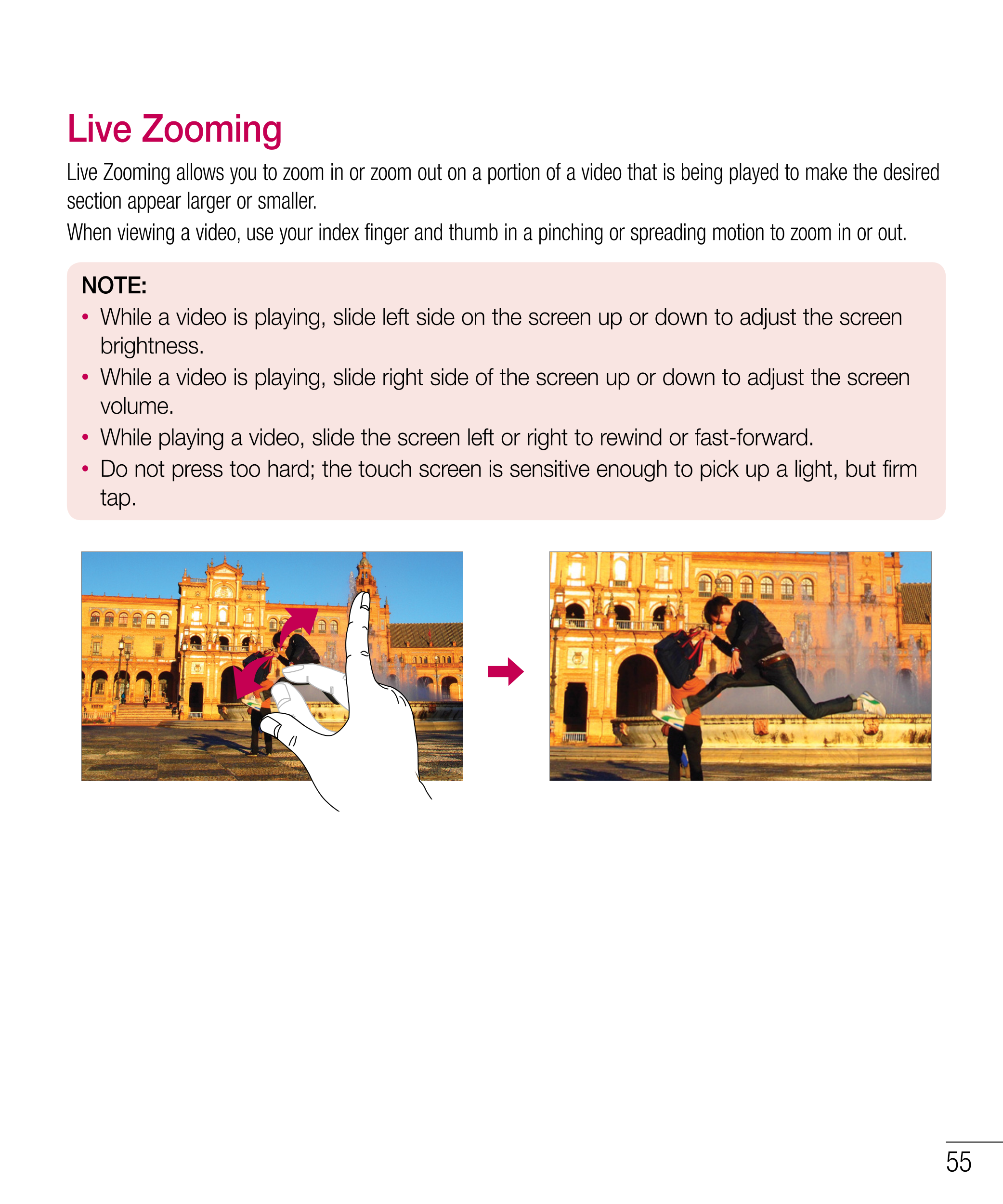 Live Zooming
Live Zooming allows you to zoom in or zoom out on a portion of a video that is being played to make the desired 
se