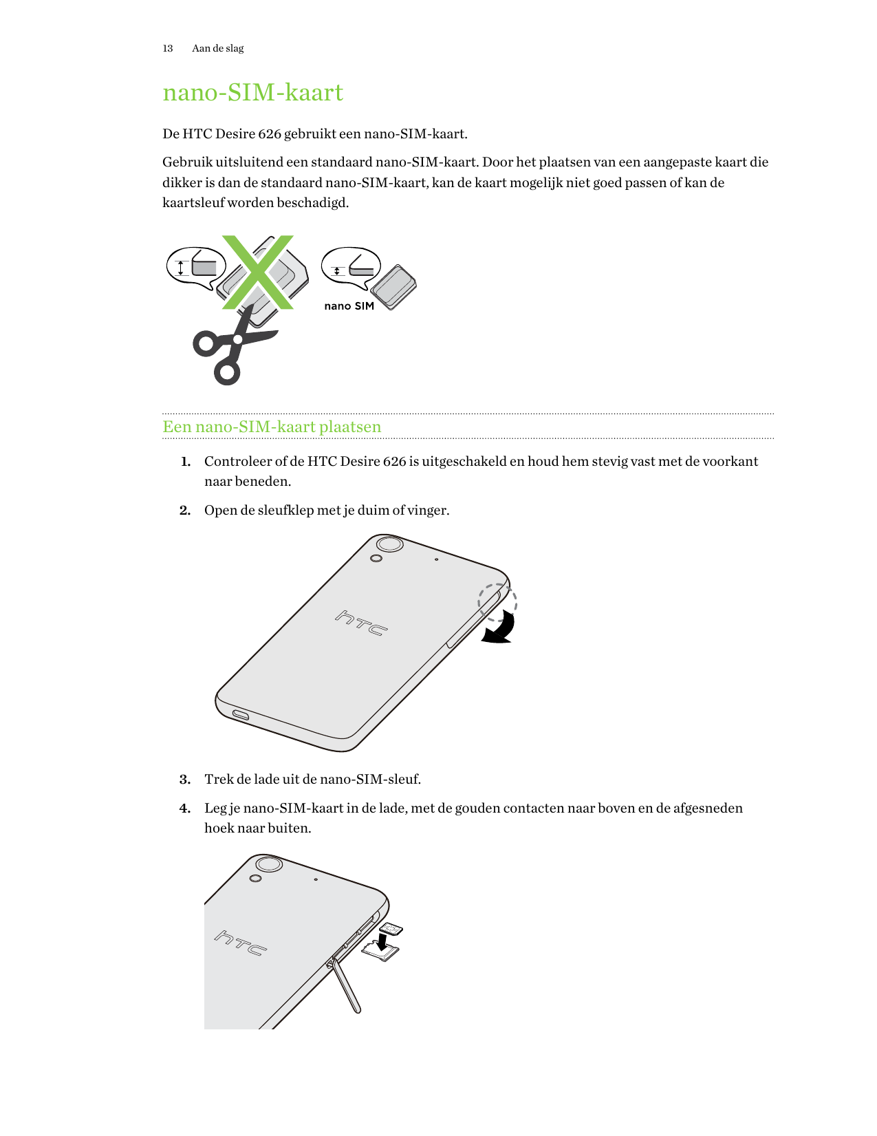 13Aan de slagnano-SIM-kaartDe HTC Desire 626 gebruikt een nano-SIM-kaart.Gebruik uitsluitend een standaard nano-SIM-kaart. Door 