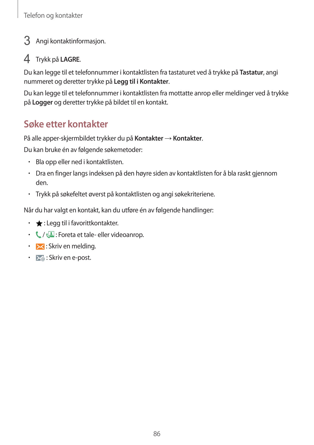 Telefon og kontakter3 Angi kontaktinformasjon.4 Trykk på LAGRE.Du kan legge til et telefonnummer i kontaktlisten fra tastaturet 