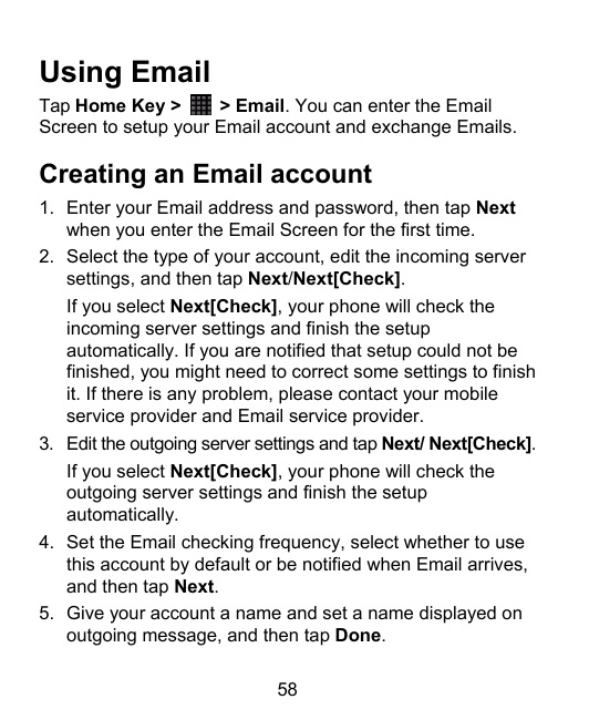 Using EmailTap Home Key >> Email. You can enter the EmailScreen to setup your Email account and exchange Emails.Creating an Emai