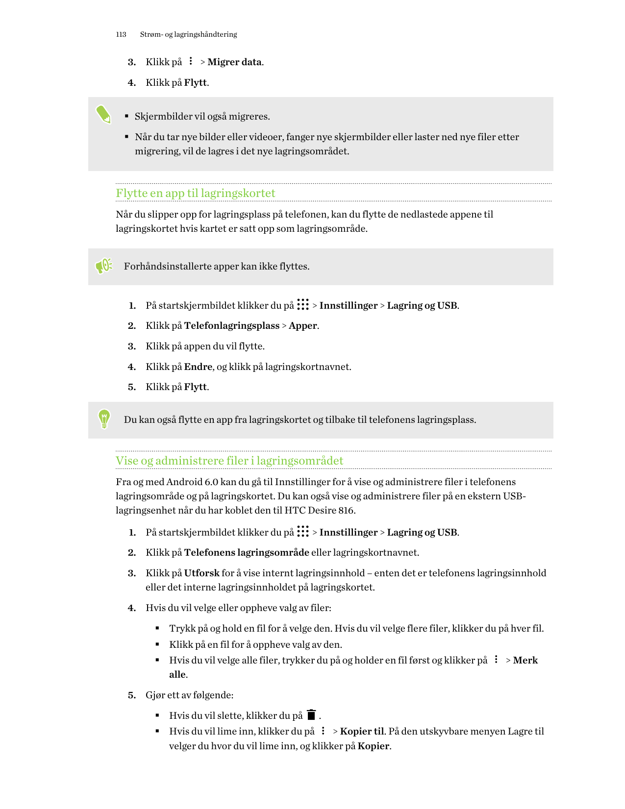 113Strøm- og lagringshåndtering3. Klikk på> Migrer data.4. Klikk på Flytt.§ Skjermbilder vil også migreres.§ Når du tar nye bild