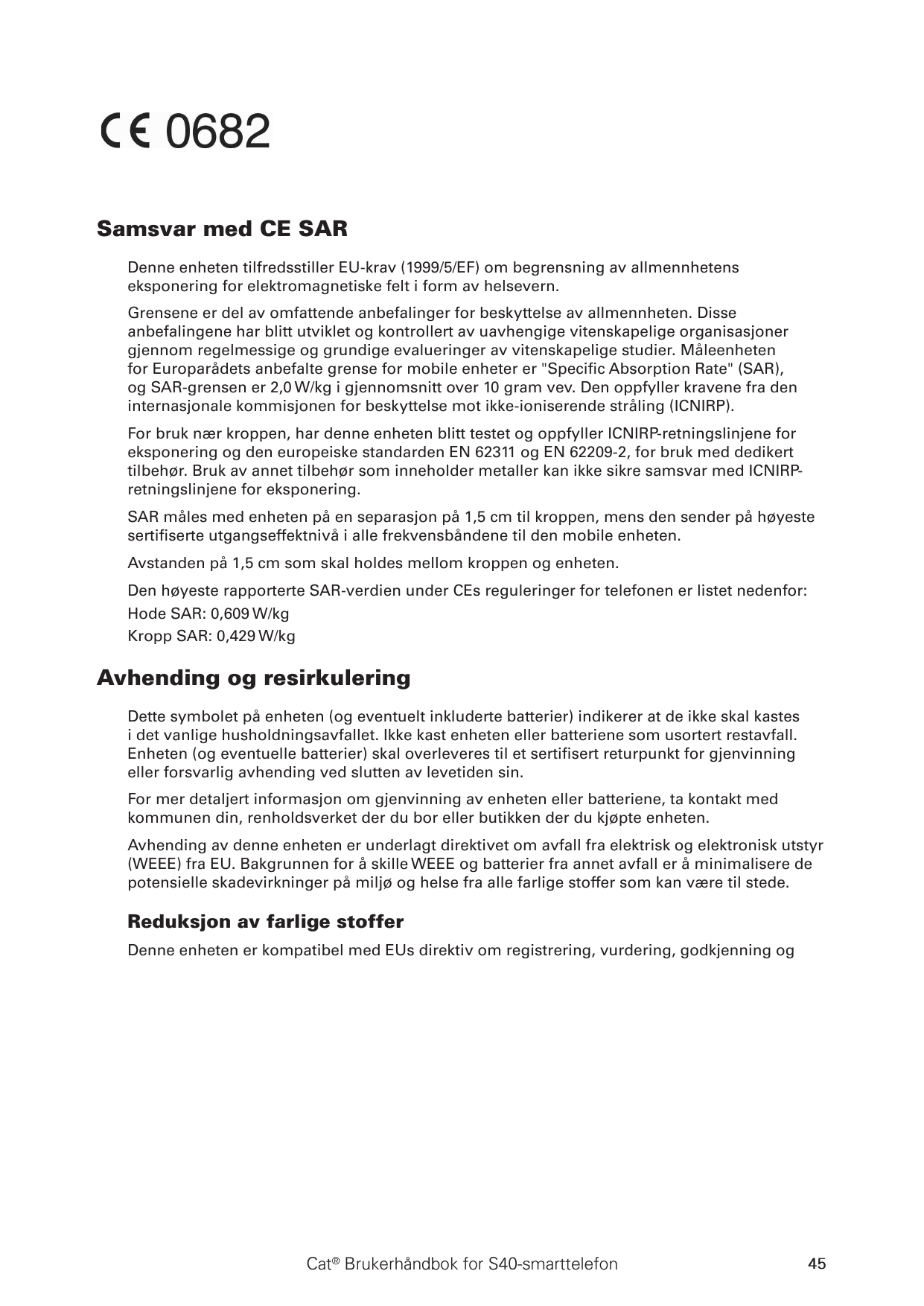 Samsvar med CE SARDenne enheten tilfredsstiller EU-krav (1999/5/EF) om begrensning av allmennhetenseksponering for elektromagnet