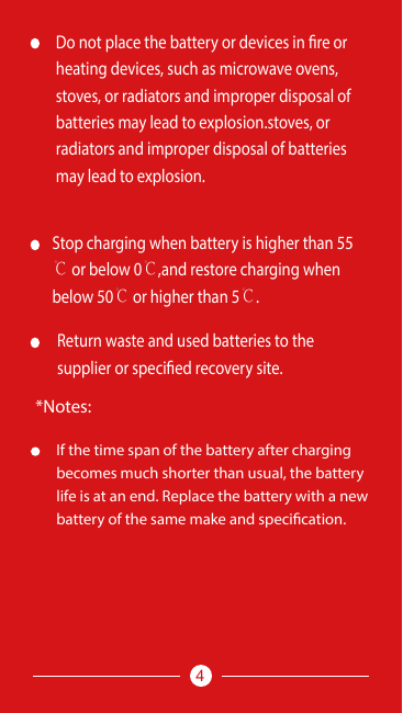 Do not place the battery or devices in fire orheating devices, such as microwave ovens,stoves, or radiators and improper disposa