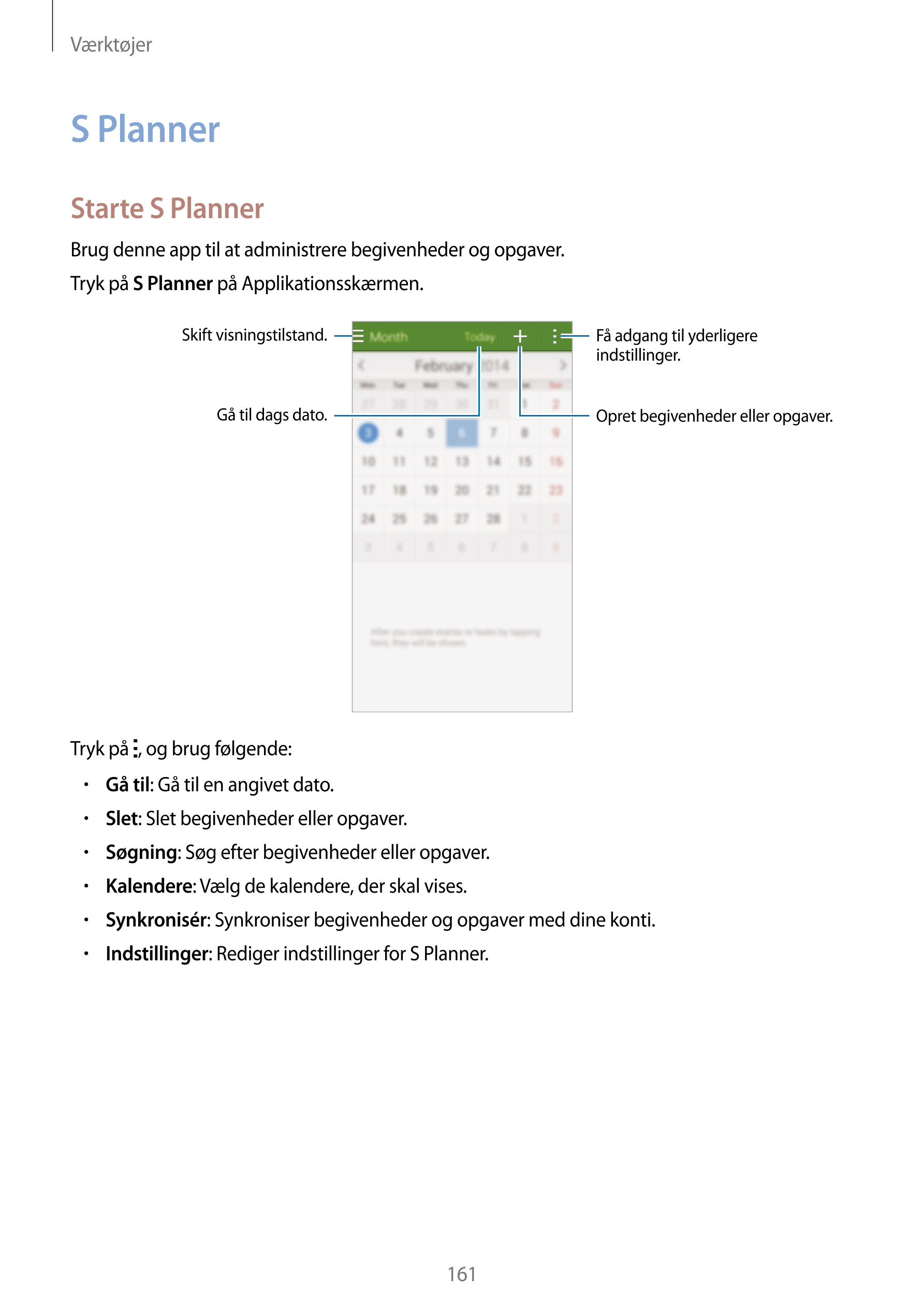 Værktøjer
S Planner
Starte S Planner
Brug denne app til at administrere begivenheder og opgaver.
Tryk på  S Planner på Applikati