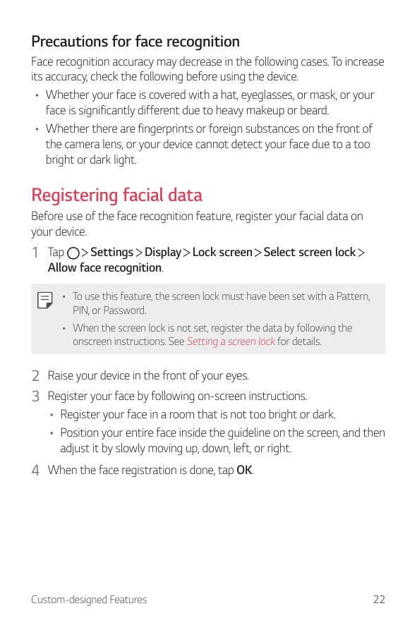 Precautions for face recognitionFace recognition accuracy may decrease in the following cases. To increaseits accuracy, check th