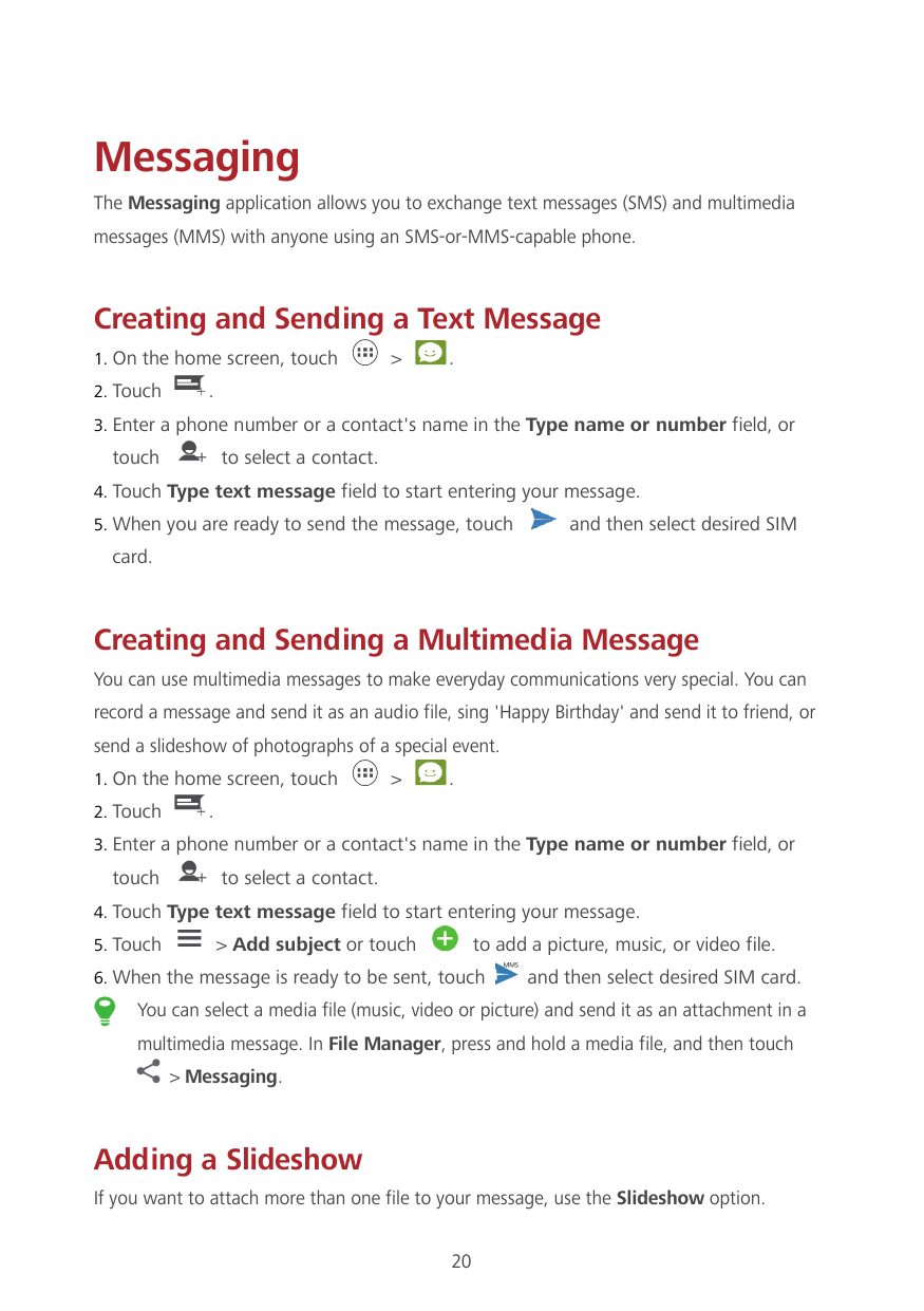 MessagingThe Messaging application allows you to exchange text messages (SMS) and multimediamessages (MMS) with anyone using an 