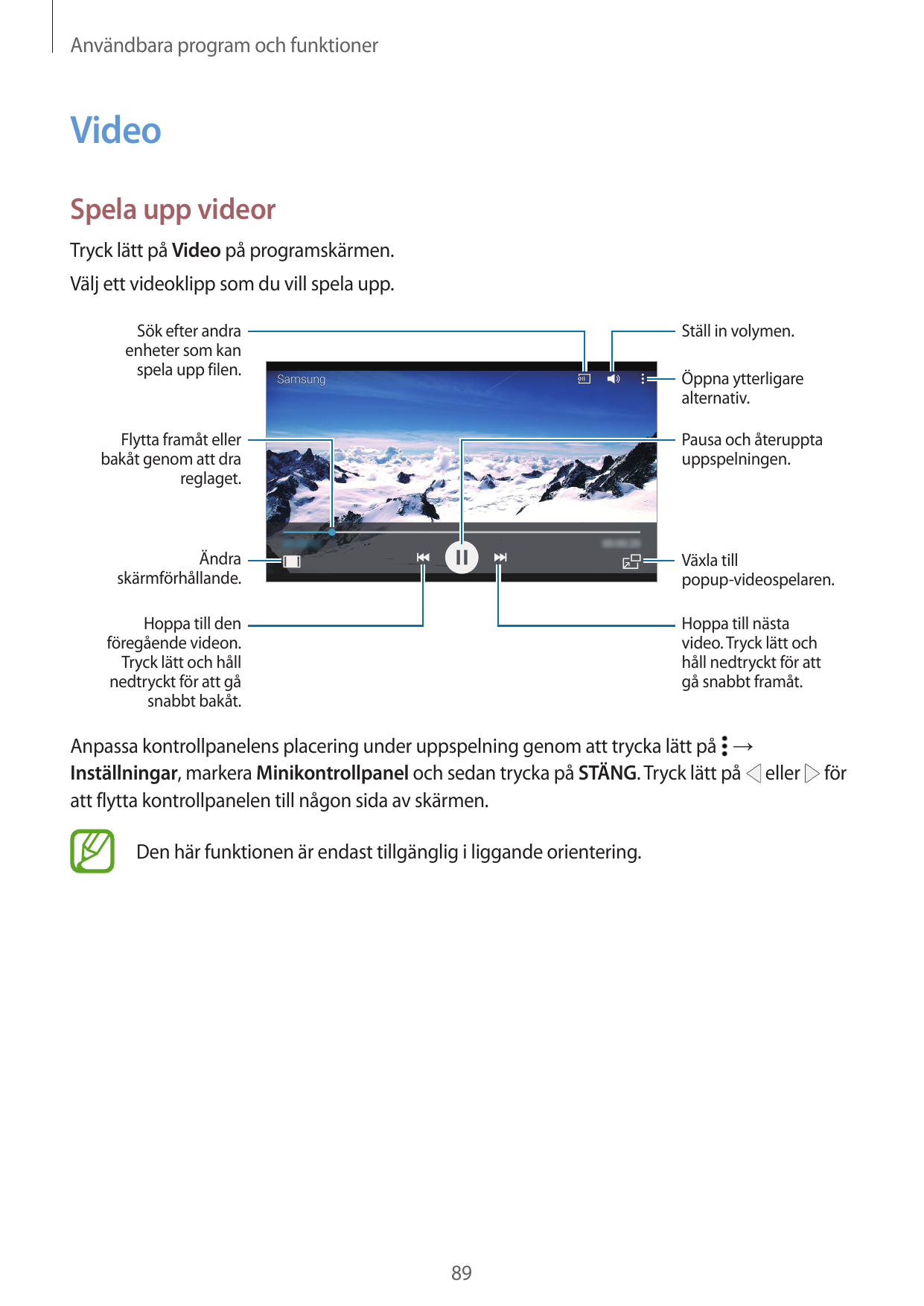 Användbara program och funktionerVideoSpela upp videorTryck lätt på Video på programskärmen.Välj ett videoklipp som du vill spel