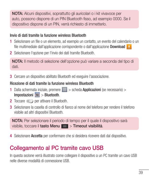 NOTA: Alcuni dispositivi, soprattutto gli auricolari o i kit vivavoce perauto, possono disporre di un PIN Bluetooth fisso, ad es