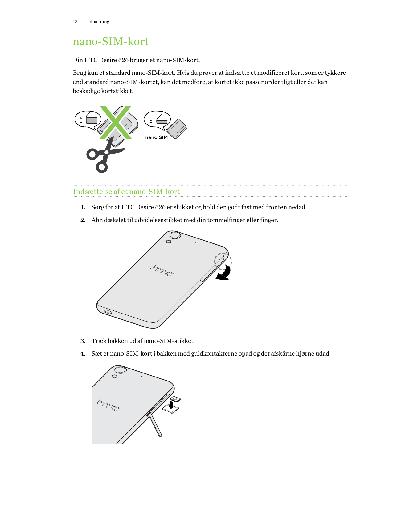 13Udpakningnano-SIM-kortDin HTC Desire 626 bruger et nano-SIM-kort.Brug kun et standard nano-SIM-kort. Hvis du prøver at indsætt