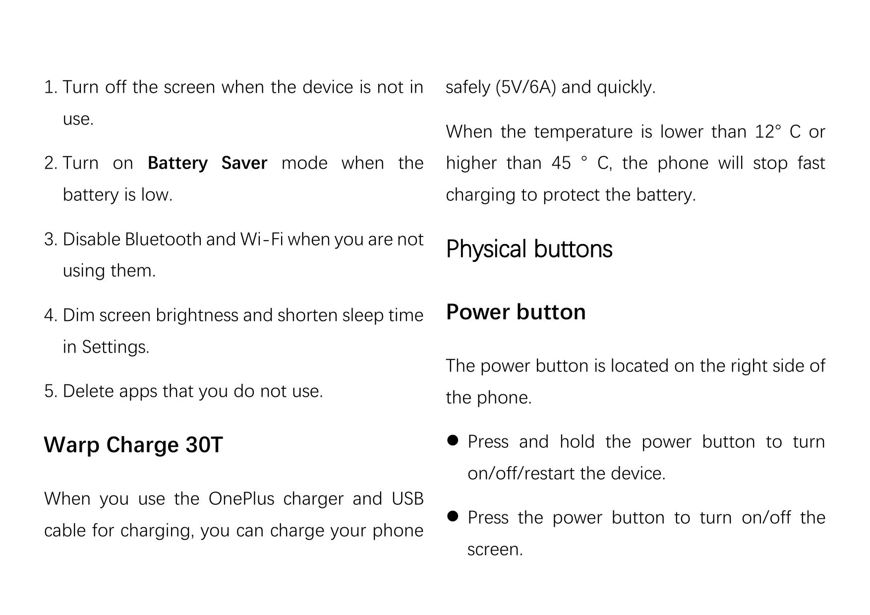 1. Turn off the screen when the device is not inuse.2. Turn on Battery Saver mode when thebattery is low.3. Disable Bluetooth an