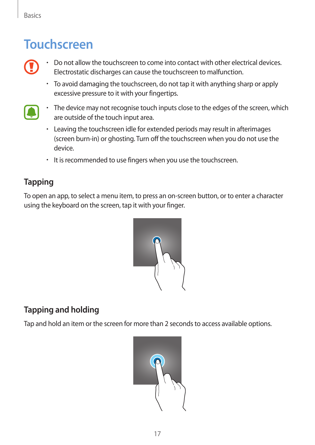 BasicsTouchscreen• Do not allow the touchscreen to come into contact with other electrical devices.Electrostatic discharges can 
