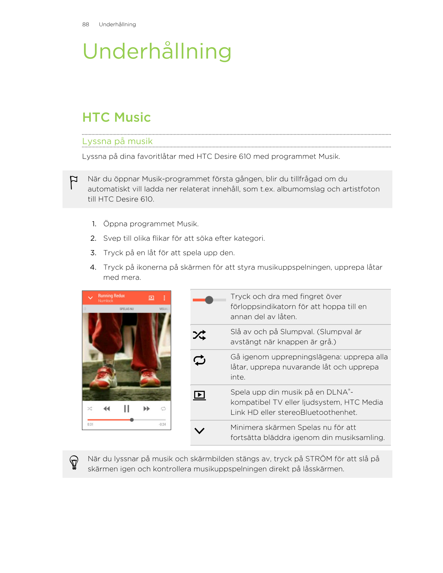 88     Underhållning
Underhållning
HTC Music
Lyssna på musik
Lyssna på dina favoritlåtar med HTC Desire 610 med programmet Musik