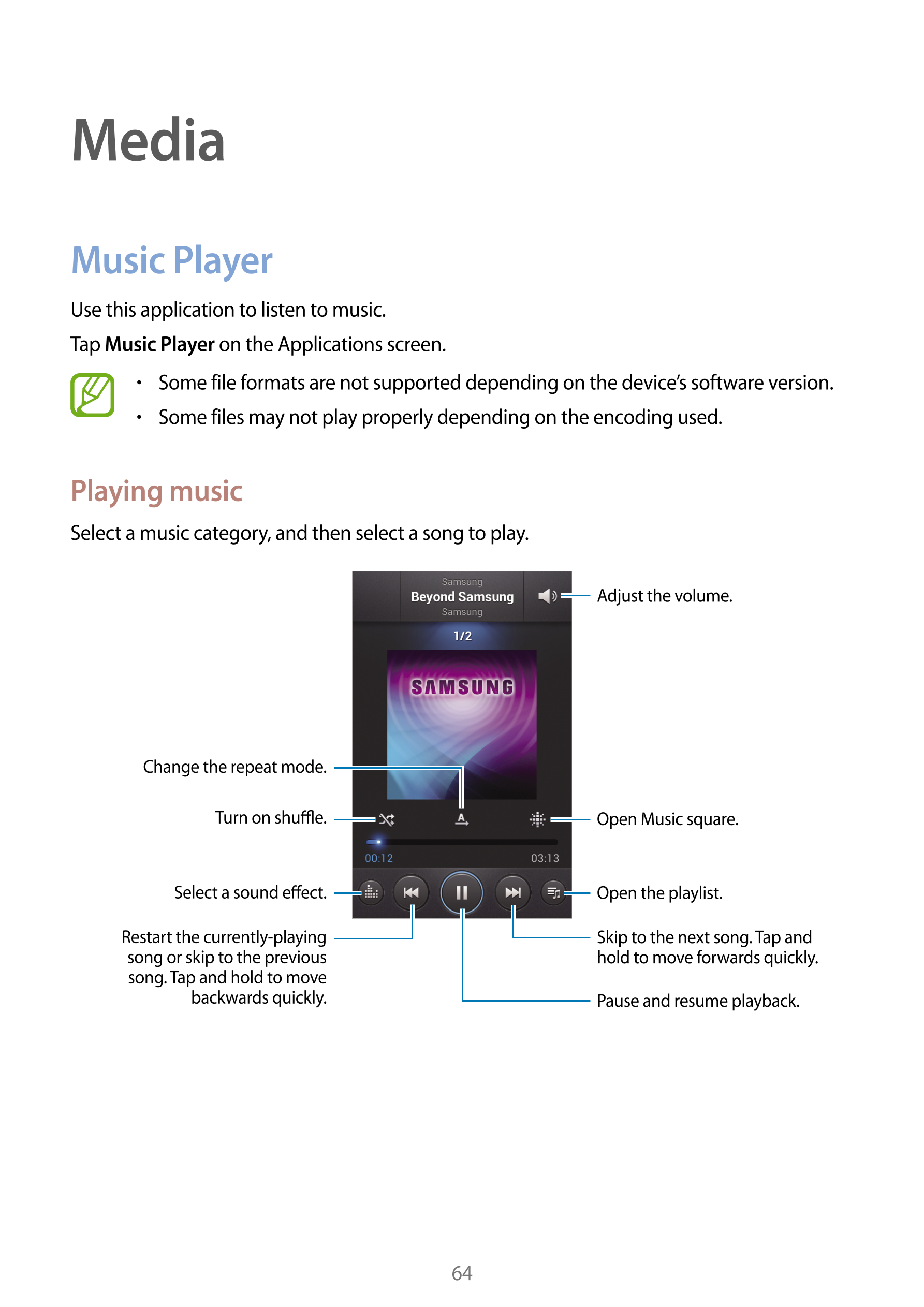 Media
Music Player
Use this application to listen to music.
Tap  Music Player on the Applications screen.
•    Some file formats