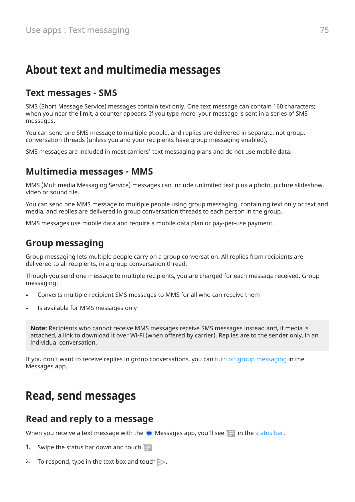 75Use apps : Text messagingAbout text and multimedia messagesText messages - SMSSMS (Short Message Service) messages contain tex