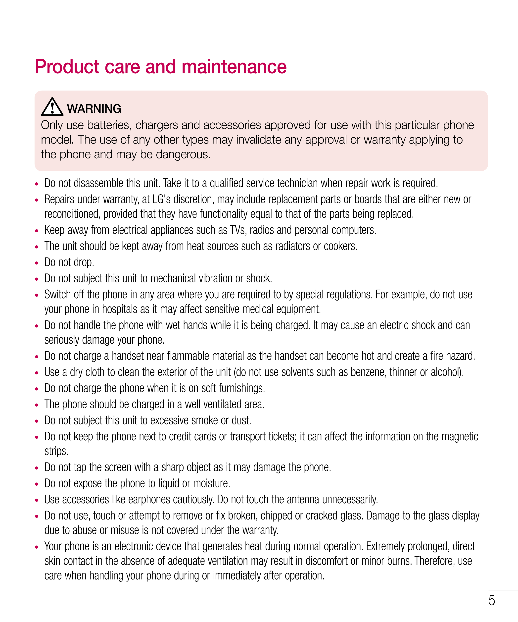 Product care and maintenance 
WARNING
Only use batteries, chargers and accessories approved for use with this particular phone 
