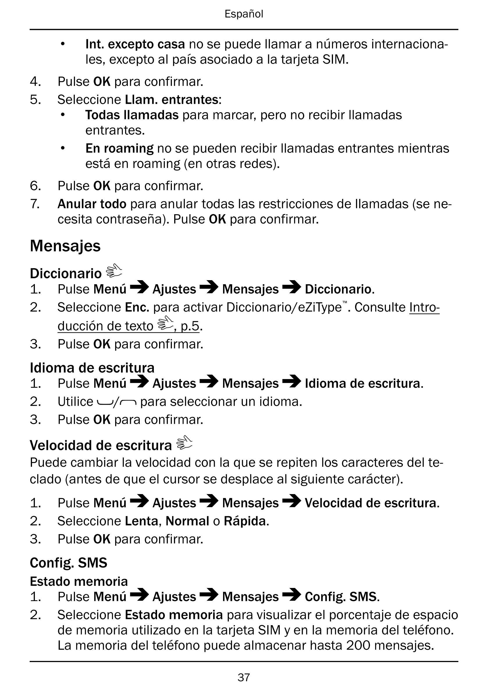 Español
• Int. excepto casa no se puede llamar a números internaciona-
les, excepto al país asociado a la tarjeta SIM.
4.     Pu
