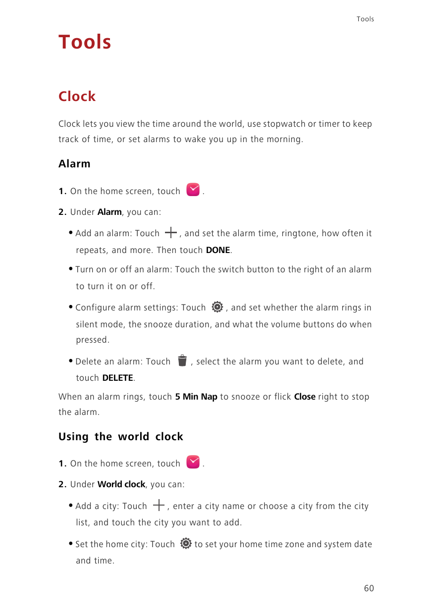 ToolsToolsClockClock lets you view the time around the world, use stopwatch or timer to keeptrack of time, or set alarms to wake