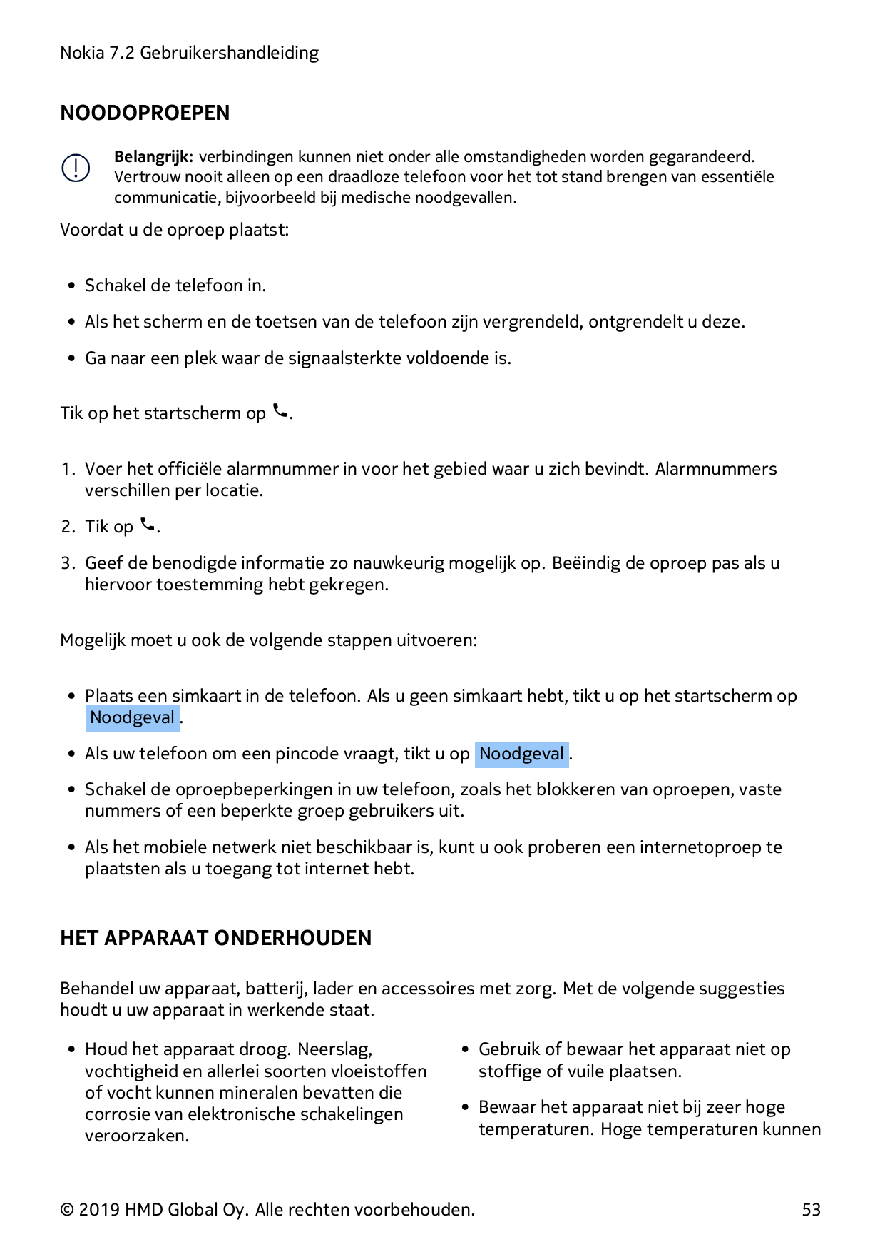 Nokia 7.2 GebruikershandleidingNOODOPROEPENBelangrijk: verbindingen kunnen niet onder alle omstandigheden worden gegarandeerd.Ve